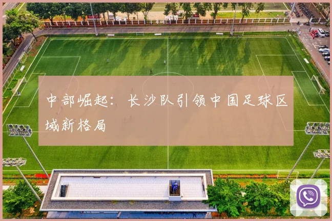 中部崛起：长沙队引领中国足球区域新格局