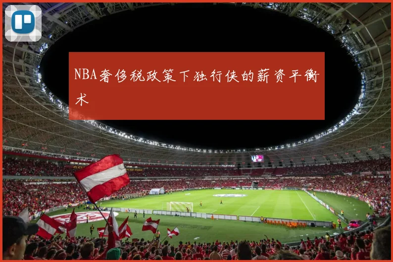 NBA奢侈税政策下独行侠的薪资平衡术