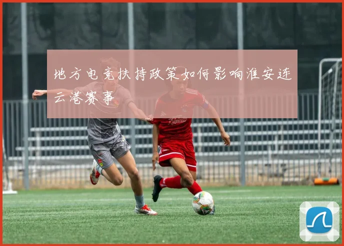 地方电竞扶持政策如何影响淮安连云港赛事