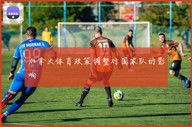 加拿大体育政策调整对国家队的影响