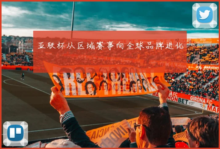 亚联杯从区域赛事向全球品牌进化